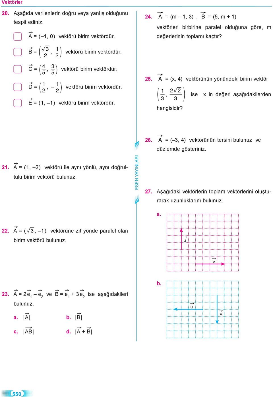 p ise x in değeri şğıdkilerden 1. = (1, ) vektörü ile ynı yönlü, ynı doğrultulu irim vektörü ulunuz. SN YYINLRI 6. = ( 3, 4) vektörünün tersini ulunuz ve düzlemde gösteriniz. 7.