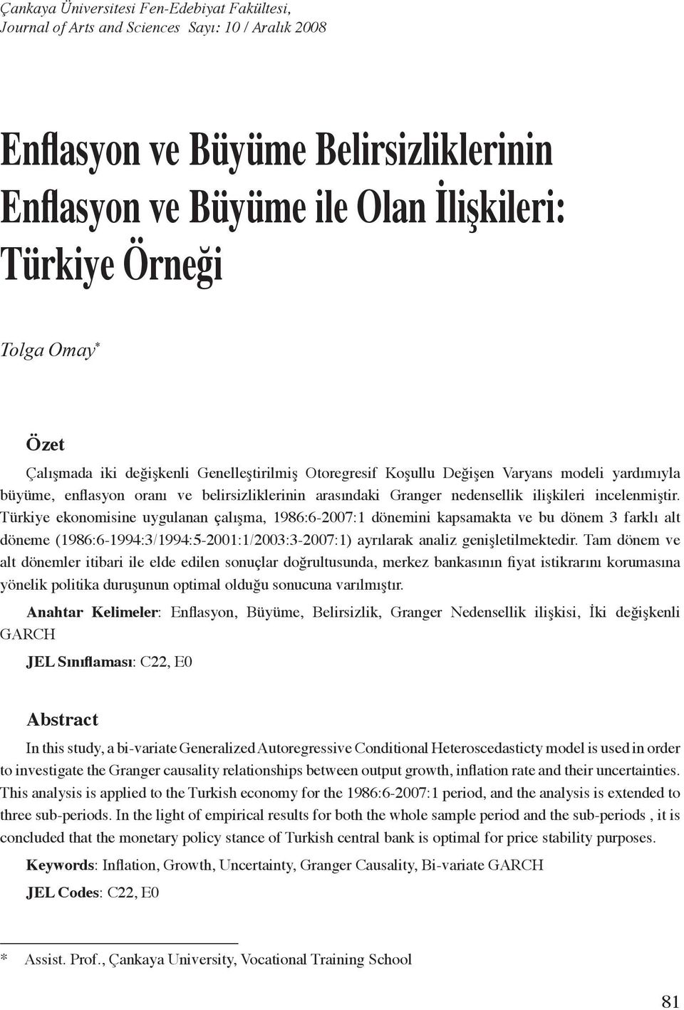 incelenmiştir. Türkiye ekonomisine uygulanan çalışma, 1986:6-2007:1 dönemini kapsamakta ve bu dönem 3 farklı alt döneme (1986:6-1994:3/1994:5-2001:1/2003:3-2007:1) ayrılarak analiz genişletilmektedir.