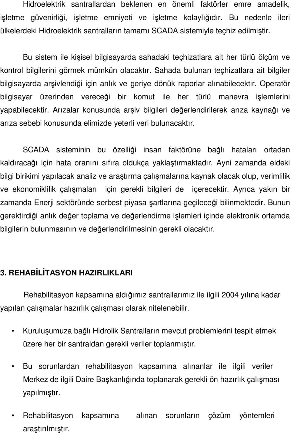 Bu sistem ile kişisel bilgisayarda sahadaki teçhizatlara ait her türlü ölçüm ve kontrol bilgilerini görmek mümkün olacaktır.