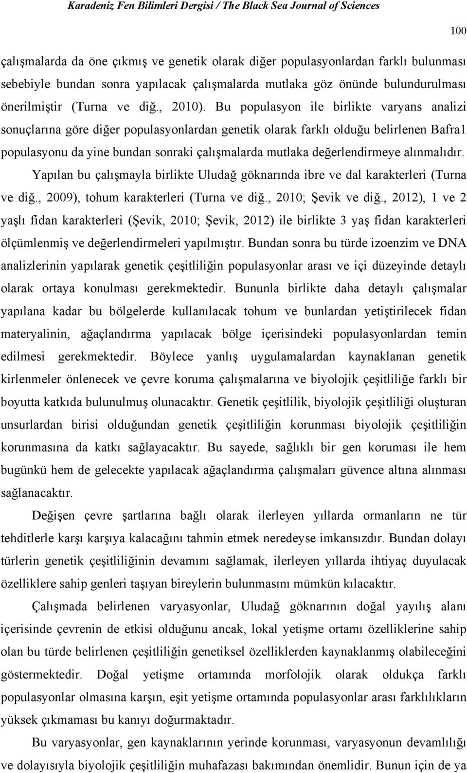 Bu populasyon ile birlikte varyans analizi sonuçlarına göre diğer populasyonlardan genetik olarak farklı olduğu belirlenen Bafra1 populasyonu da yine bundan sonraki çalışmalarda mutlaka