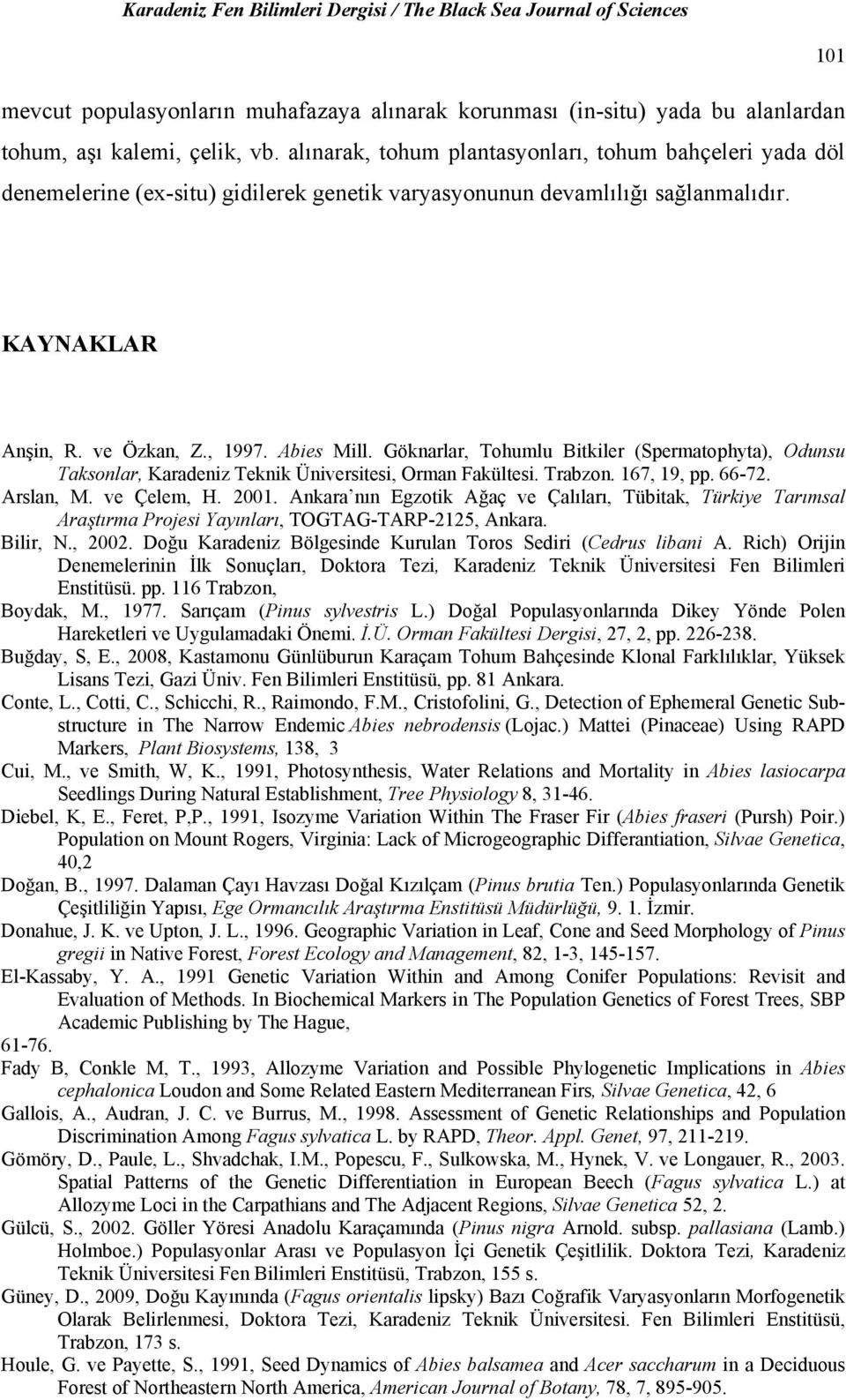 Göknarlar, Tohumlu Bitkiler (Spermatophyta), Odunsu Taksonlar, Karadeniz Teknik Üniversitesi, Orman Fakültesi. Trabzon. 167, 19, pp. 66-72. Arslan, M. ve Çelem, H. 2001.