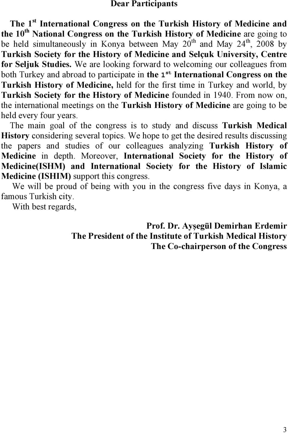We are looking forward to welcoming our colleagues from both Turkey and abroad to participate in the 1 st International Congress on the Turkish History of Medicine, held for the first time in Turkey
