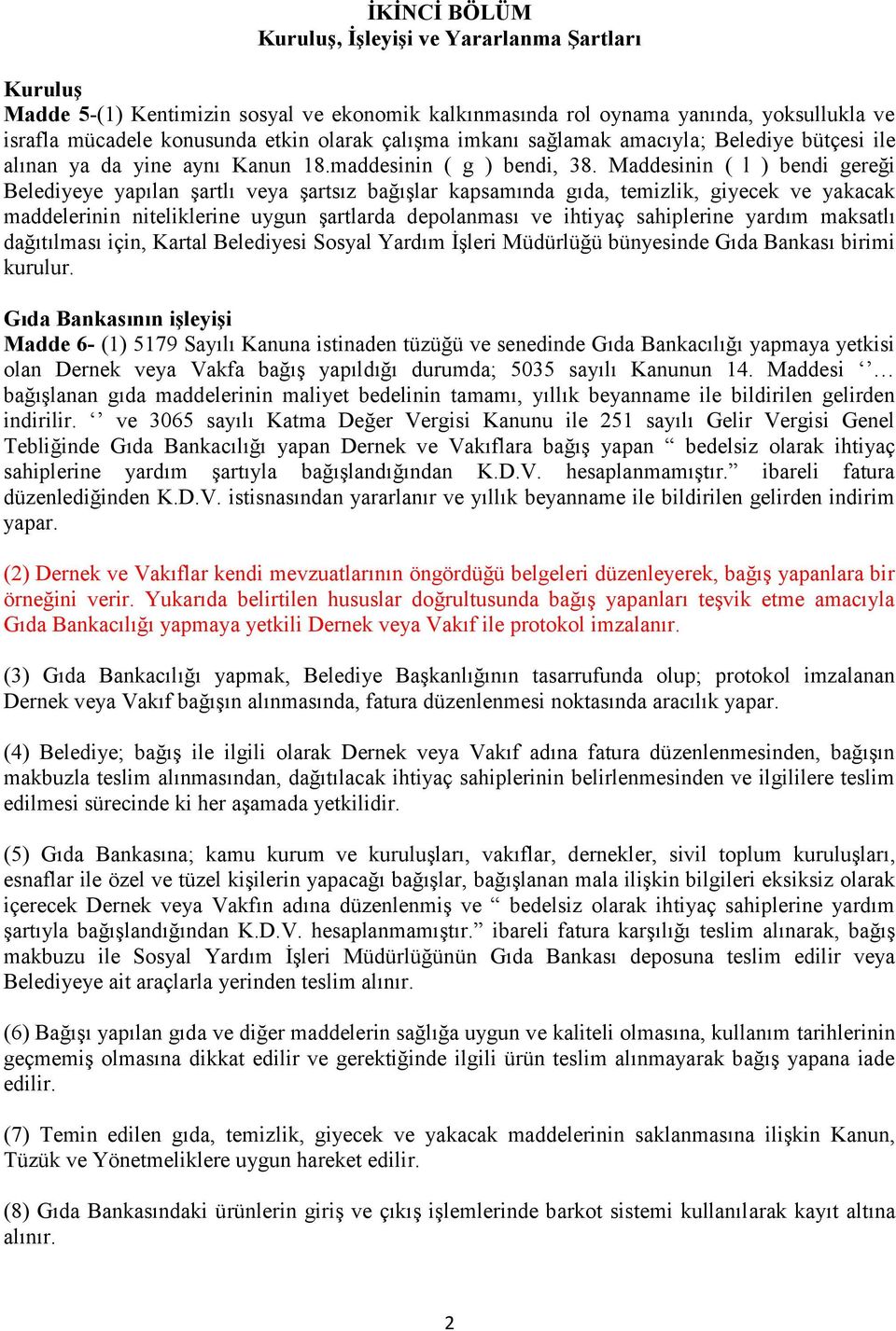 Maddesinin ( l ) bendi gereği Belediyeye yapılan şartlı veya şartsız bağışlar kapsamında gıda, temizlik, giyecek ve yakacak maddelerinin niteliklerine uygun şartlarda depolanması ve ihtiyaç