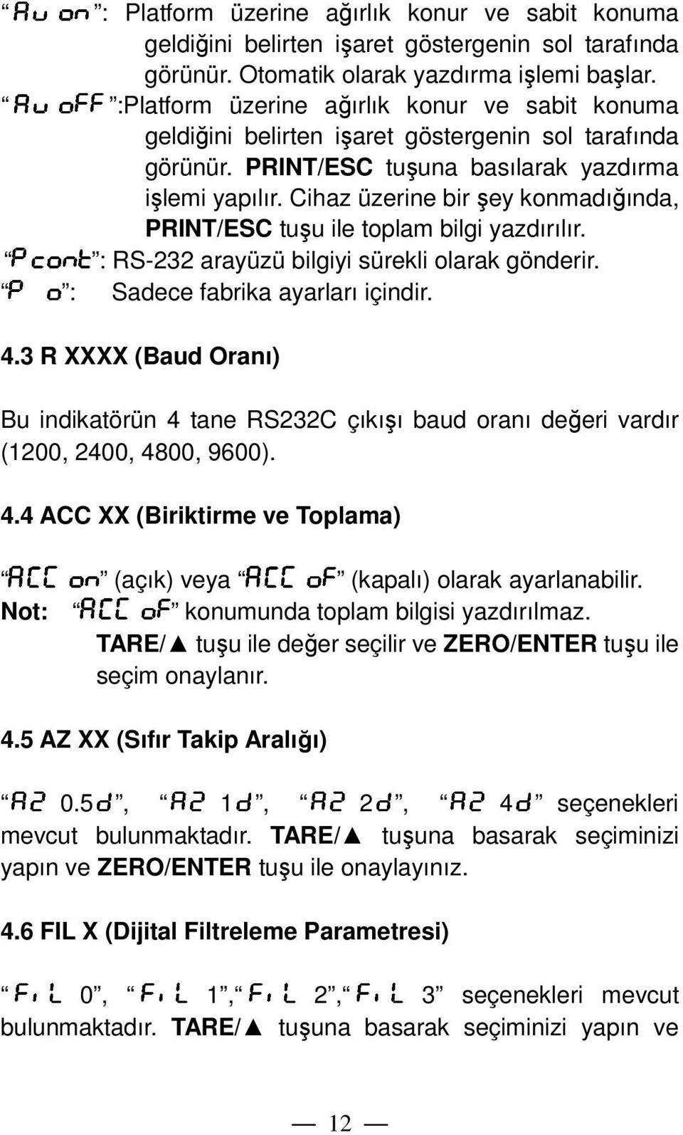 Cihaz üzerine bir şey konmadığında, PRINT/ESC tuşu ile toplam bilgi yazdırılır. : RS-232 arayüzü bilgiyi sürekli olarak gönderir. : Sadece fabrika ayarları içindir. 4.