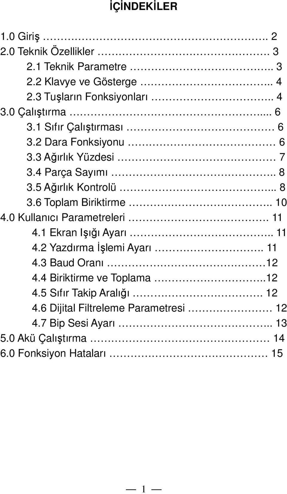 . 10 4.0 Kullanıcı Parametreleri. 11 4.1 Ekran Işığı Ayarı.. 11 4.2 Yazdırma Đşlemi Ayarı. 11 4.3 Baud Oranı 12 4.4 Biriktirme ve Toplama..12 4.5 Sıfır Takip Aralığı.