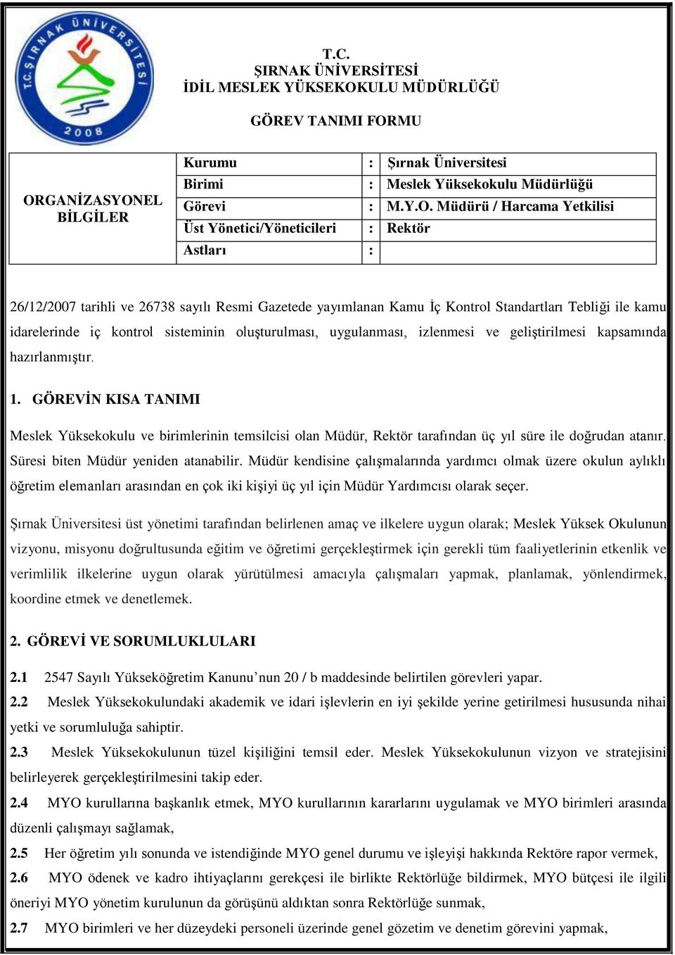 MU ORGANĠZASYONEL BĠLGĠLER Kurumu : ġırnak Üniversitesi Birimi : Meslek Yüksekokulu Müdürlüğü Görevi : M.Y.O. Müdürü / Harcama Yetkilisi Üst Yönetici/Yöneticileri : Rektör Astları : 26/12/2007