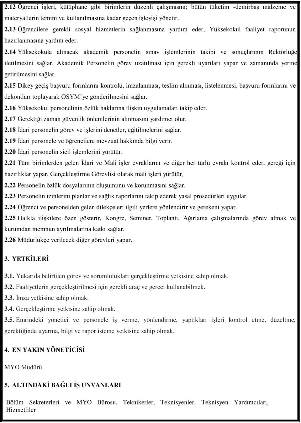 14 Yüksekokula alınacak akademik personelin sınav işlemlerinin takibi ve sonuçlarının Rektörlüğe iletilmesini sağlar.