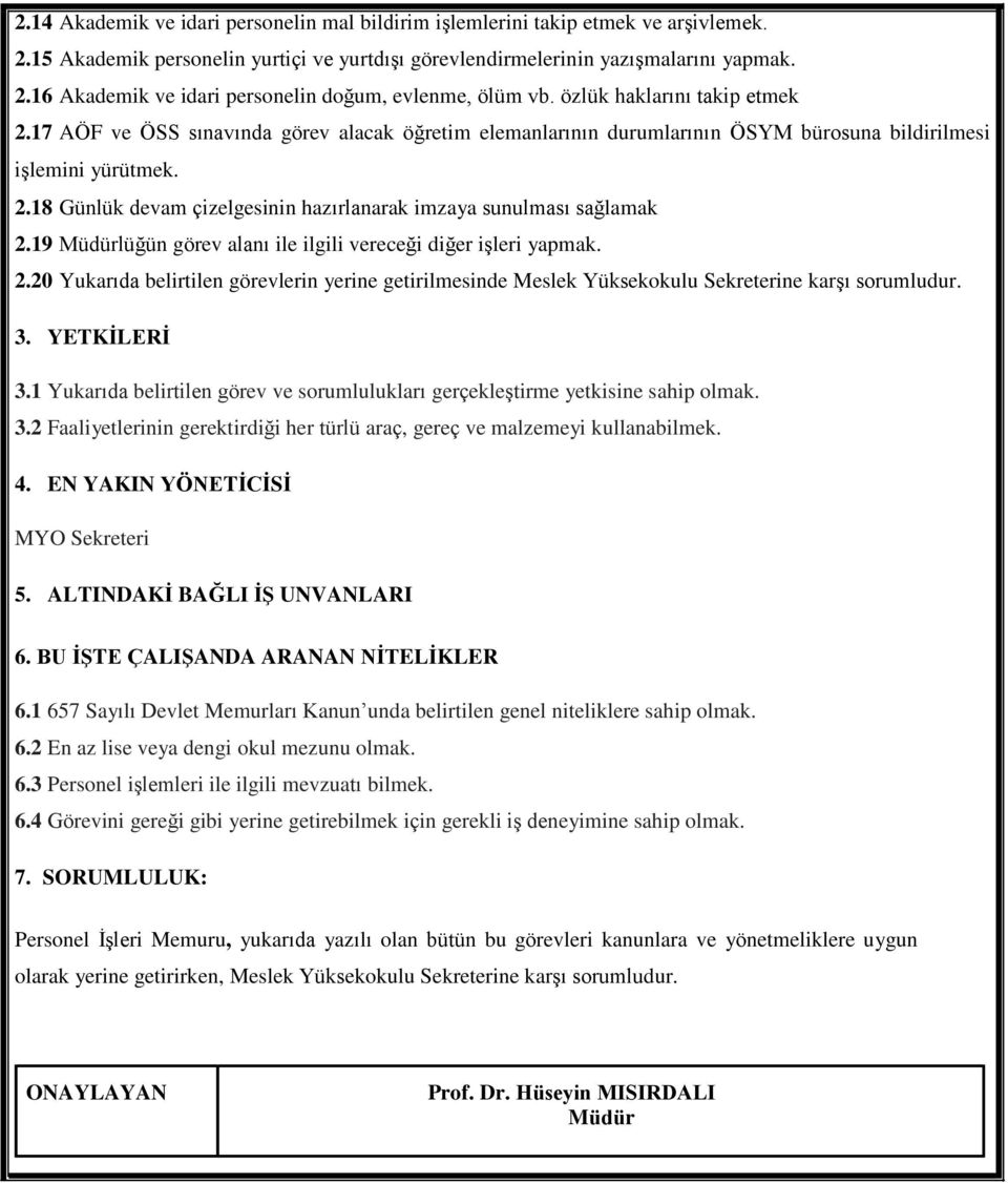 19 Müdürlüğün görev alanı ile ilgili vereceği diğer işleri yapmak. 2.20 Yukarıda belirtilen görevlerin yerine getirilmesinde Meslek Yüksekokulu Sekreterine karşı sorumludur. 3. YETKĠLERĠ 3.
