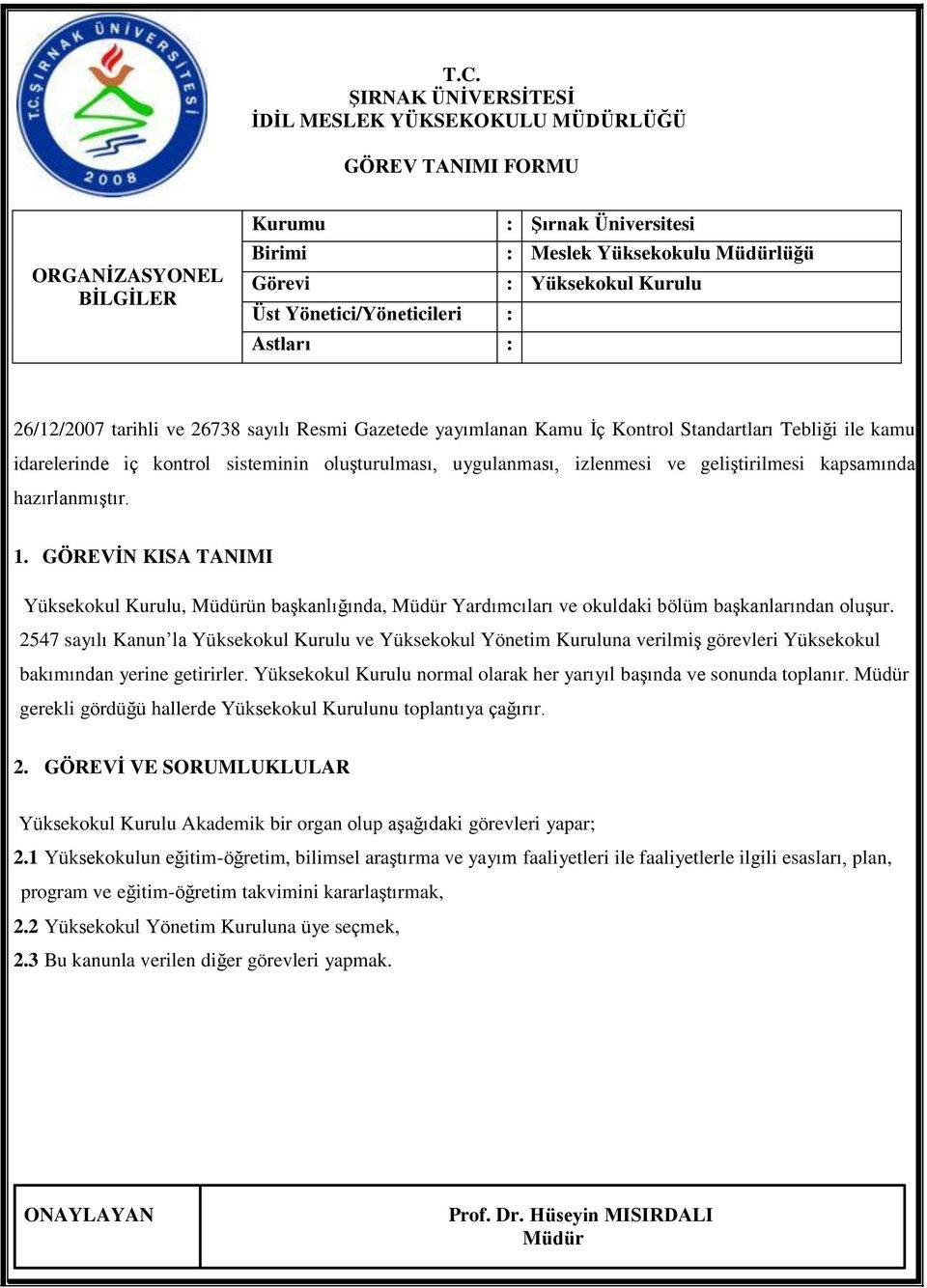 uygulanması, izlenmesi ve geliştirilmesi kapsamında hazırlanmıştır. 1. GÖREVĠN KISA TANIMI Yüksekokul Kurulu, Müdürün başkanlığında, Müdür Yardımcıları ve okuldaki bölüm başkanlarından oluşur.