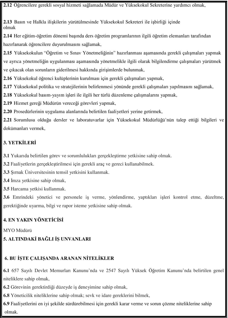 15 Yüksekokulun Öğretim ve Sınav Yönetmeliğinin hazırlanması aşamasında gerekli çalışmaları yapmak ve ayrıca yönetmeliğin uygulanması aşamasında yönetmelikle ilgili olarak bilgilendirme çalışmaları