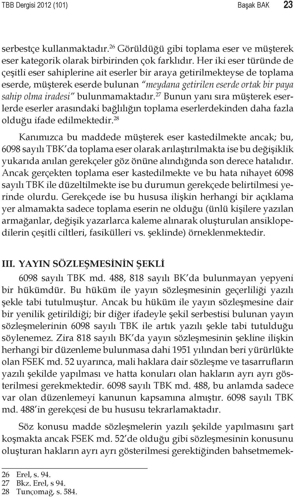 bulunmamaktadır. 27 Bunun yanı sıra müşterek eserlerde eserler arasındaki bağlılığın toplama eserlerdekinden daha fazla olduğu ifade edilmektedir.