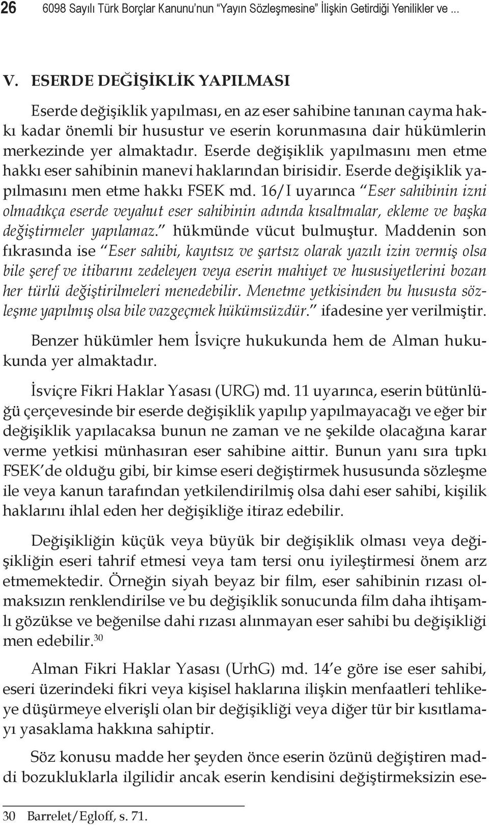 Eserde değişiklik yapılmasını men etme hakkı eser sahibinin manevi haklarından birisidir. Eserde değişiklik yapılmasını men etme hakkı FSEK md.