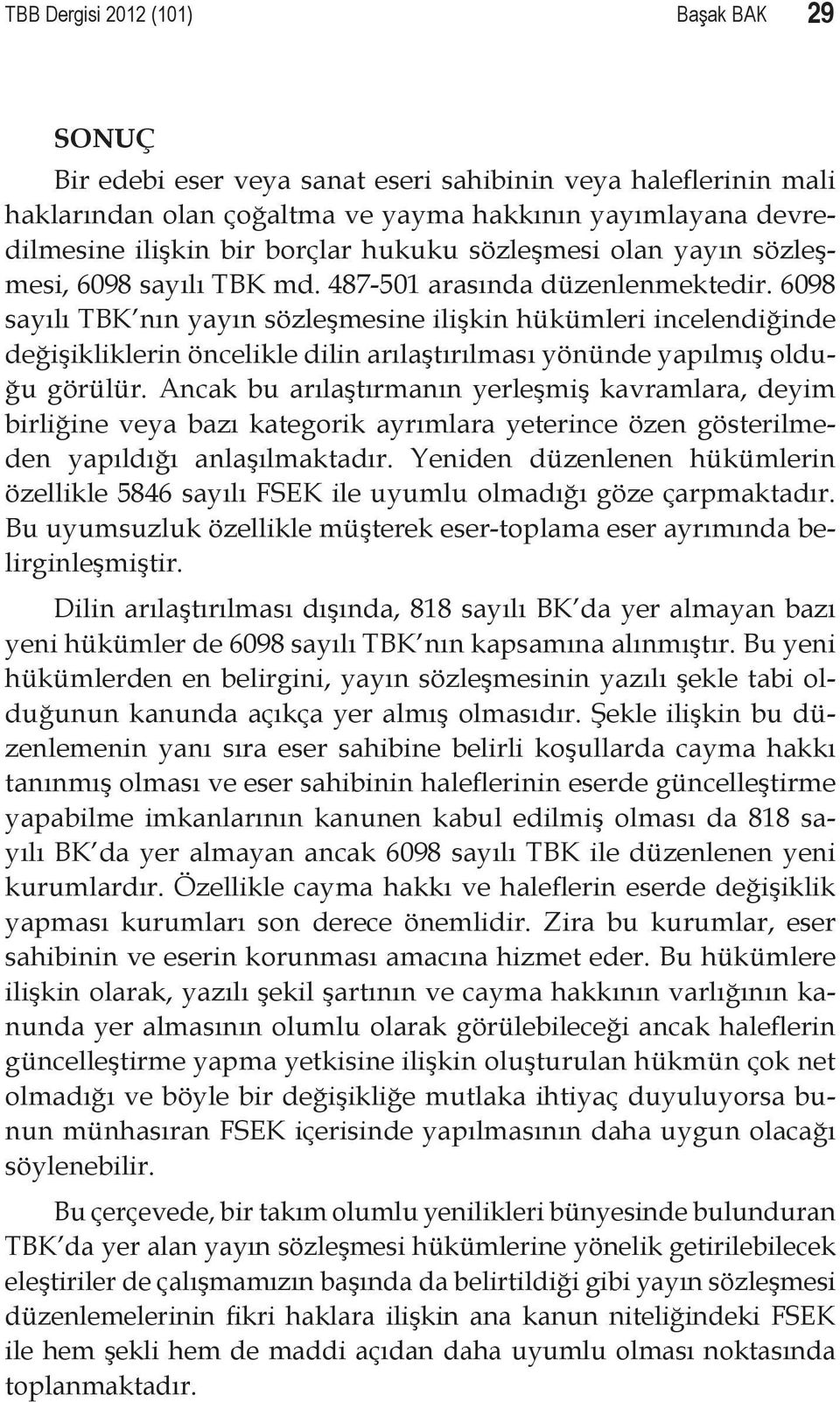 6098 sayılı TBK nın yayın sözleşmesine ilişkin hükümleri incelendiğinde değişikliklerin öncelikle dilin arılaştırılması yönünde yapılmış olduğu görülür.