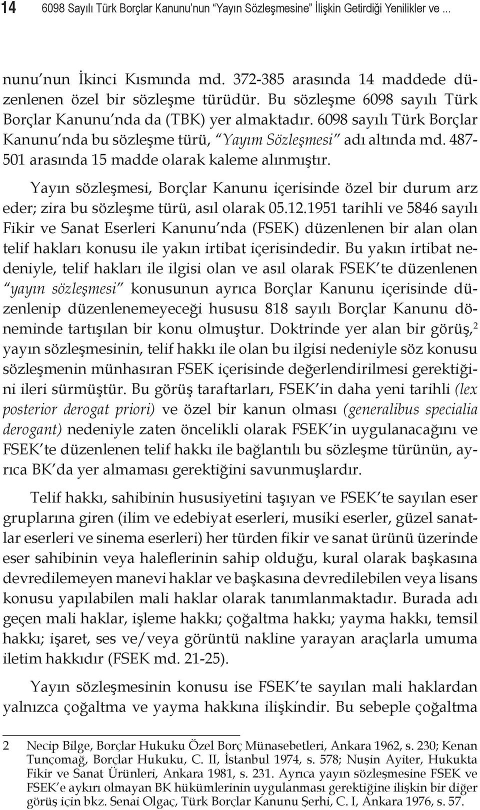 487-501 arasında 15 madde olarak kaleme alınmıştır. Yayın sözleşmesi, Borçlar Kanunu içerisinde özel bir durum arz eder; zira bu sözleşme türü, asıl olarak 05.12.