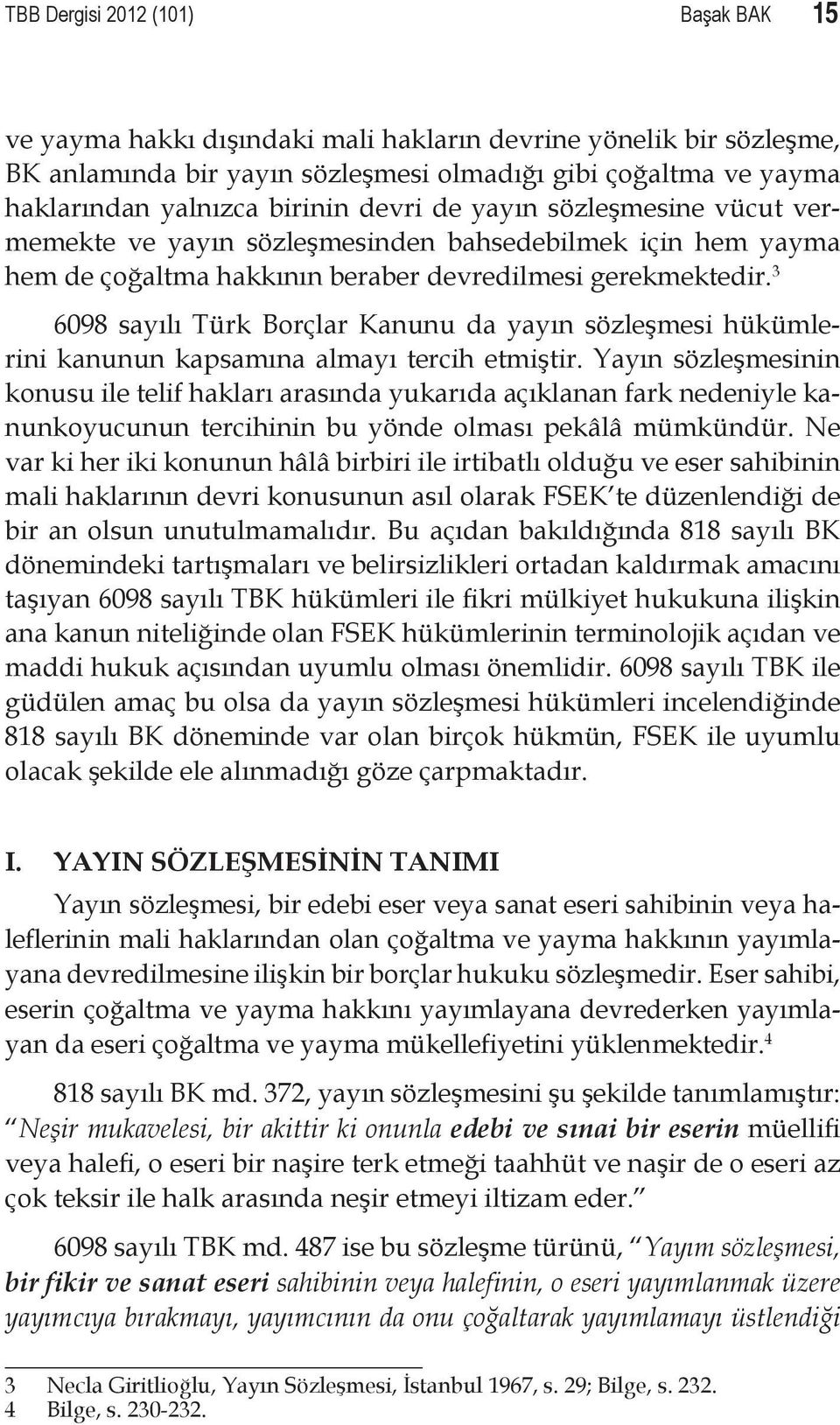 3 6098 sayılı Türk Borçlar Kanunu da yayın sözleşmesi hükümlerini kanunun kapsamına almayı tercih etmiştir.