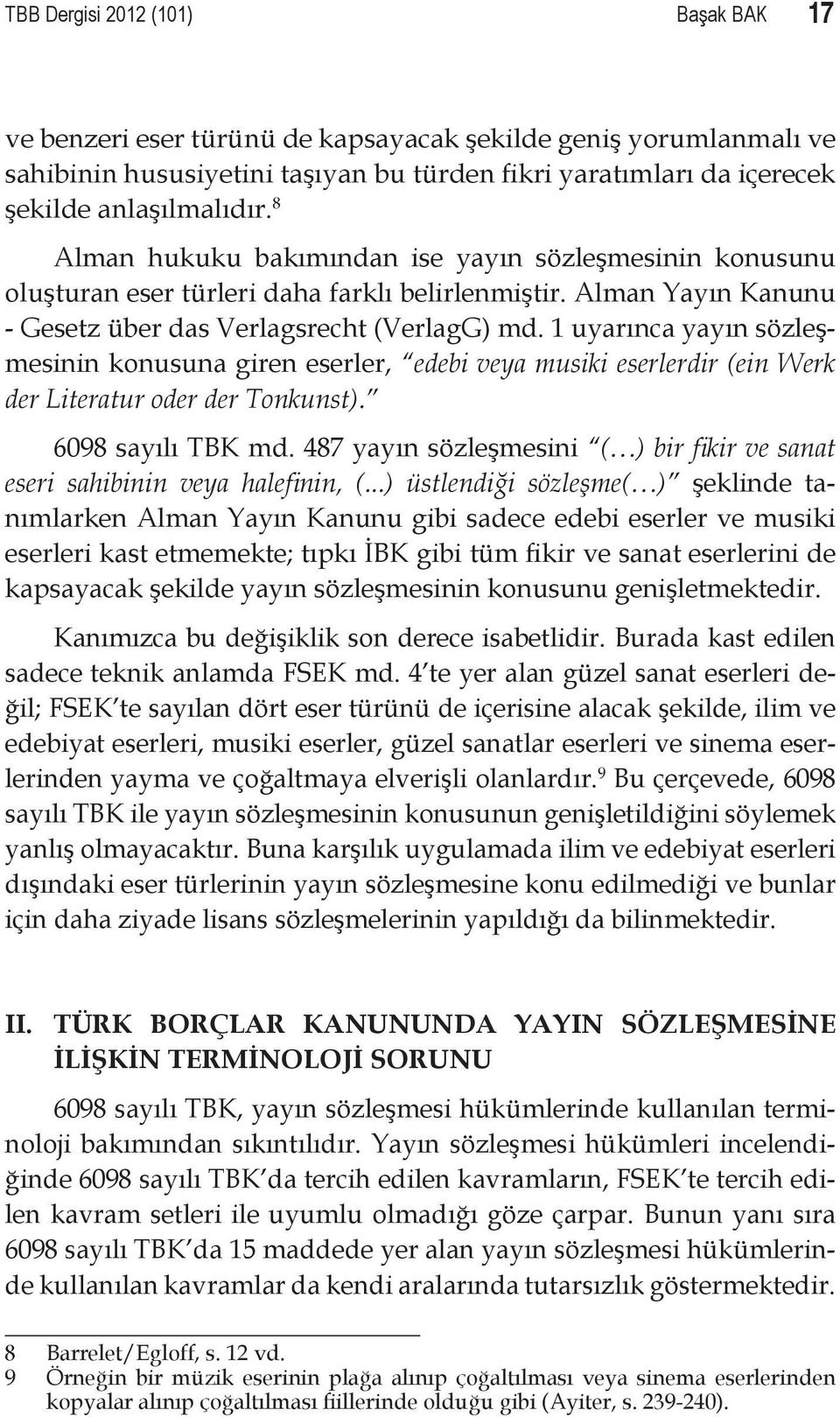 1 uyarınca yayın sözleşmesinin konusuna giren eserler, edebi veya musiki eserlerdir (ein Werk der Literatur oder der Tonkunst). 6098 sayılı TBK md.