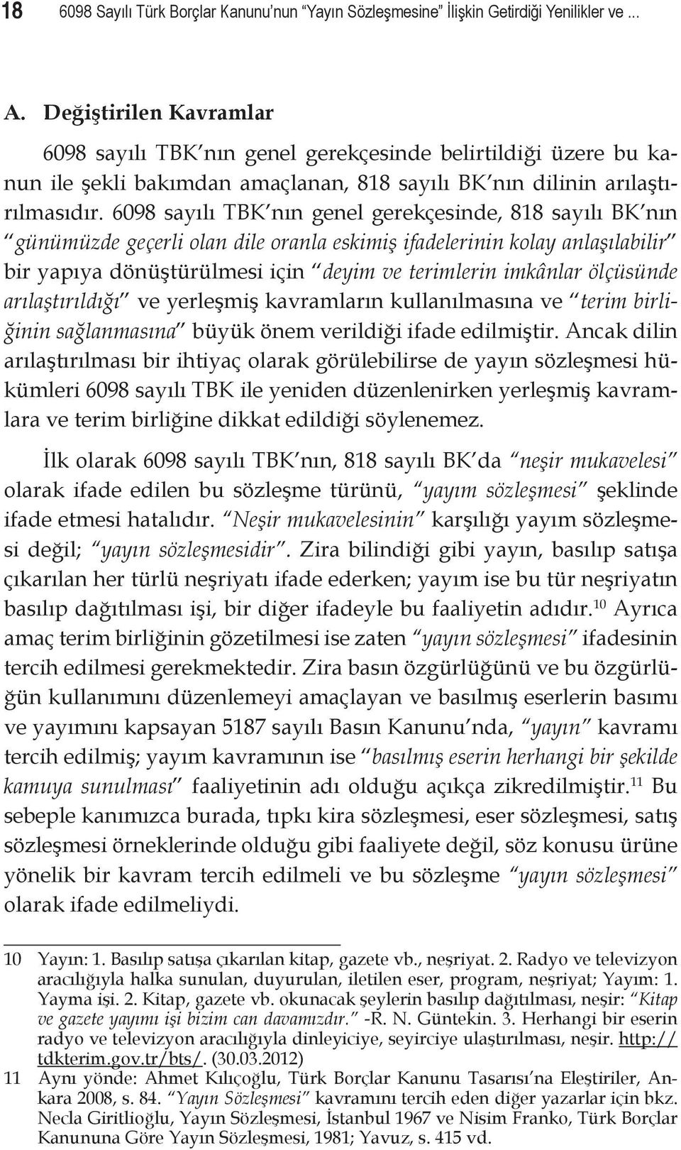 6098 sayılı TBK nın genel gerekçesinde, 818 sayılı BK nın günümüzde geçerli olan dile oranla eskimiş ifadelerinin kolay anlaşılabilir bir yapıya dönüştürülmesi için deyim ve terimlerin imkânlar