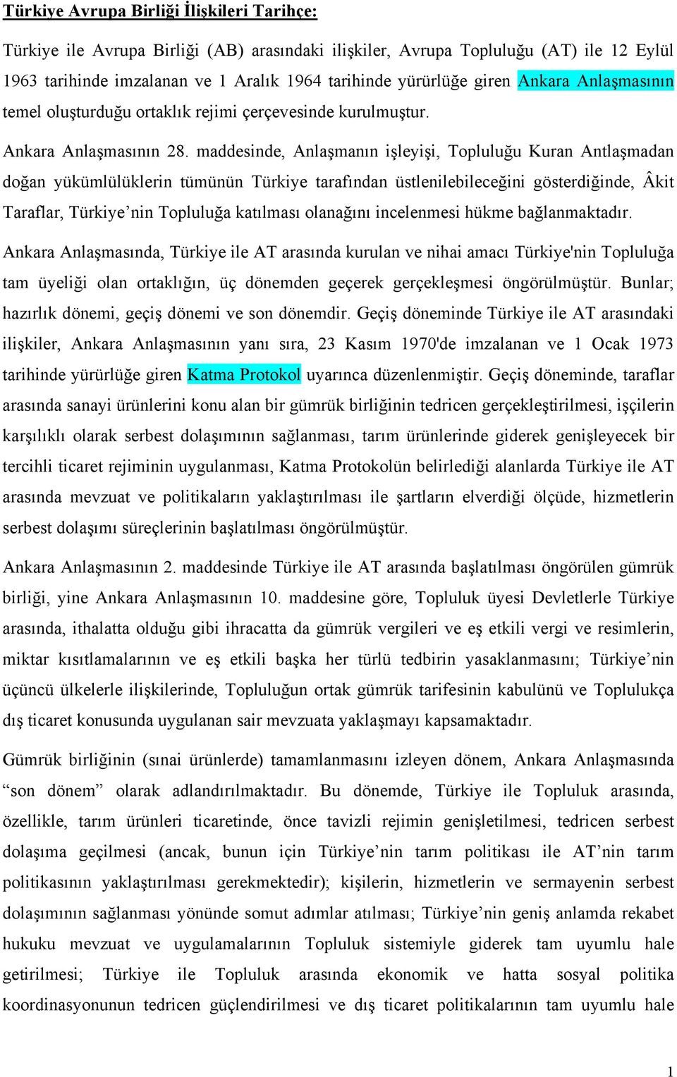 maddesinde, Anlaşmanın işleyişi, Topluluğu Kuran Antlaşmadan doğan yükümlülüklerin tümünün Türkiye tarafından üstlenilebileceğini gösterdiğinde, Âkit Taraflar, Türkiye nin Topluluğa katılması
