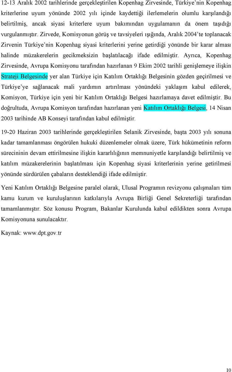 Zirvede, Komisyonun görüş ve tavsiyeleri ışığında, Aralık 2004 te toplanacak Zirvenin Türkiye nin Kopenhag siyasi kriterlerini yerine getirdiği yönünde bir karar alması halinde müzakerelerin