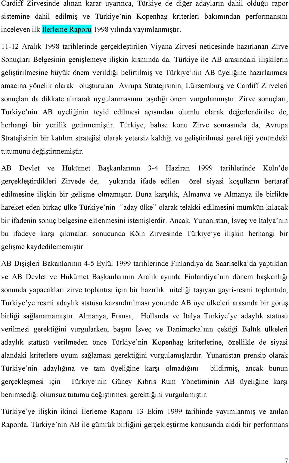 11-12 Aralık 1998 tarihlerinde gerçekleştirilen Viyana Zirvesi neticesinde hazırlanan Zirve Sonuçları Belgesinin genişlemeye ilişkin kısmında da, Türkiye ile AB arasındaki ilişkilerin