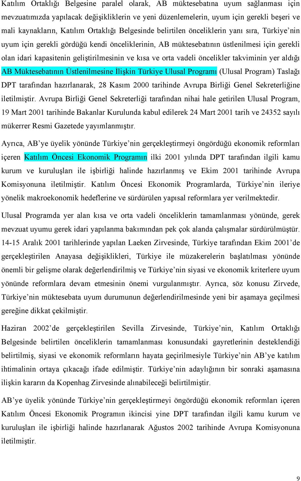 geliştirilmesinin ve kısa ve orta vadeli öncelikler takviminin yer aldığı AB Müktesebatının Üstlenilmesine İlişkin Türkiye Ulusal Programı (Ulusal Program) Taslağı DPT tarafından hazırlanarak, 28