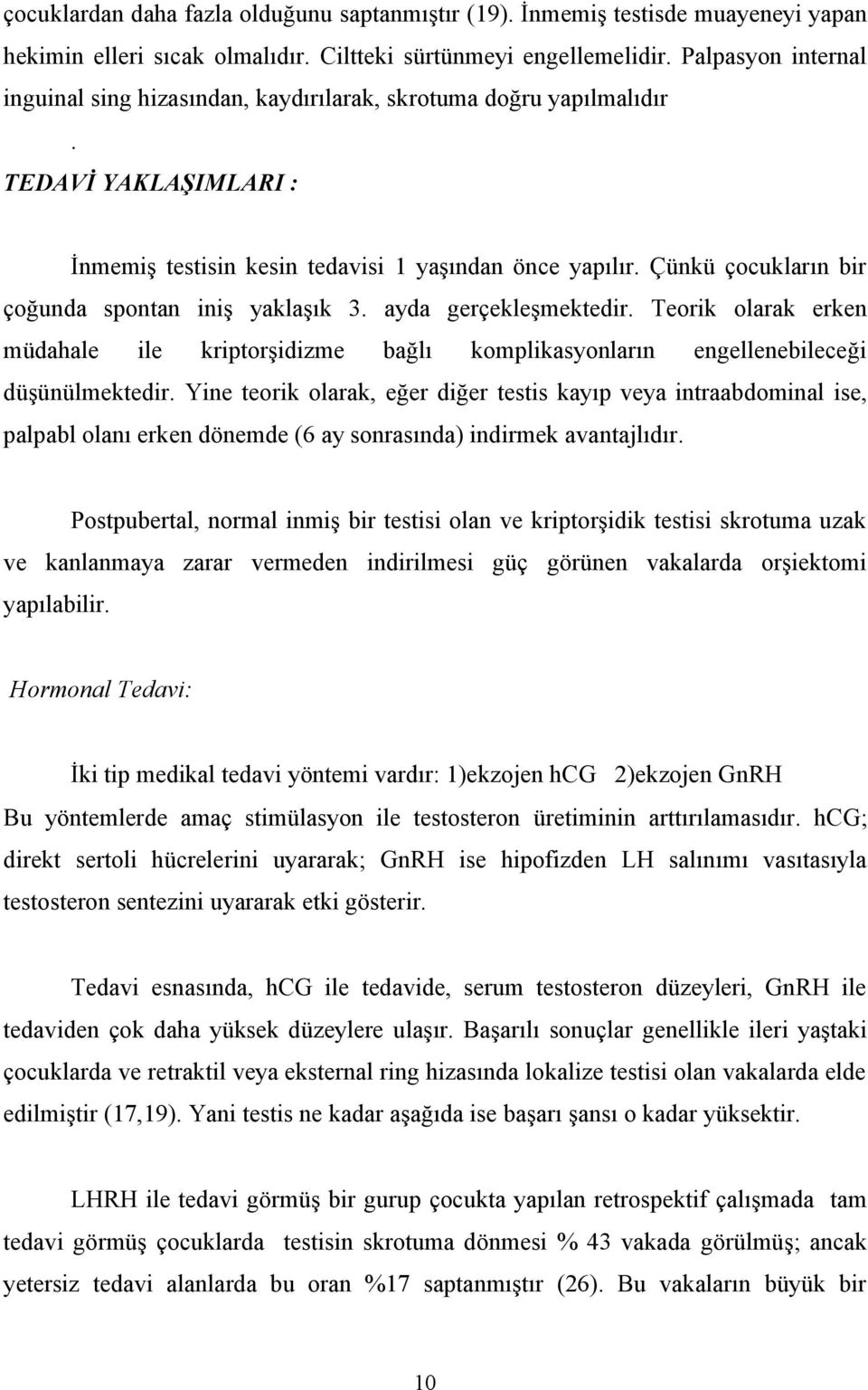 Çünkü çocukların bir çoğunda spontan iniş yaklaşık 3. ayda gerçekleşmektedir. Teorik olarak erken müdahale ile kriptorşidizme bağlı komplikasyonların engellenebileceği düşünülmektedir.