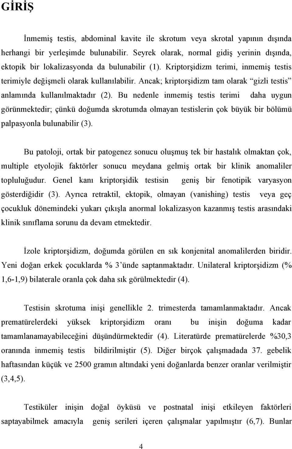 Ancak; kriptorşidizm tam olarak gizli testis anlamında kullanılmaktadır (2).