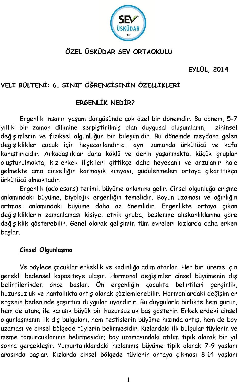 Bu dönemde meydana gelen değişiklikler çocuk için heyecanlandırıcı, aynı zamanda ürkütücü ve kafa karıştırıcıdır.