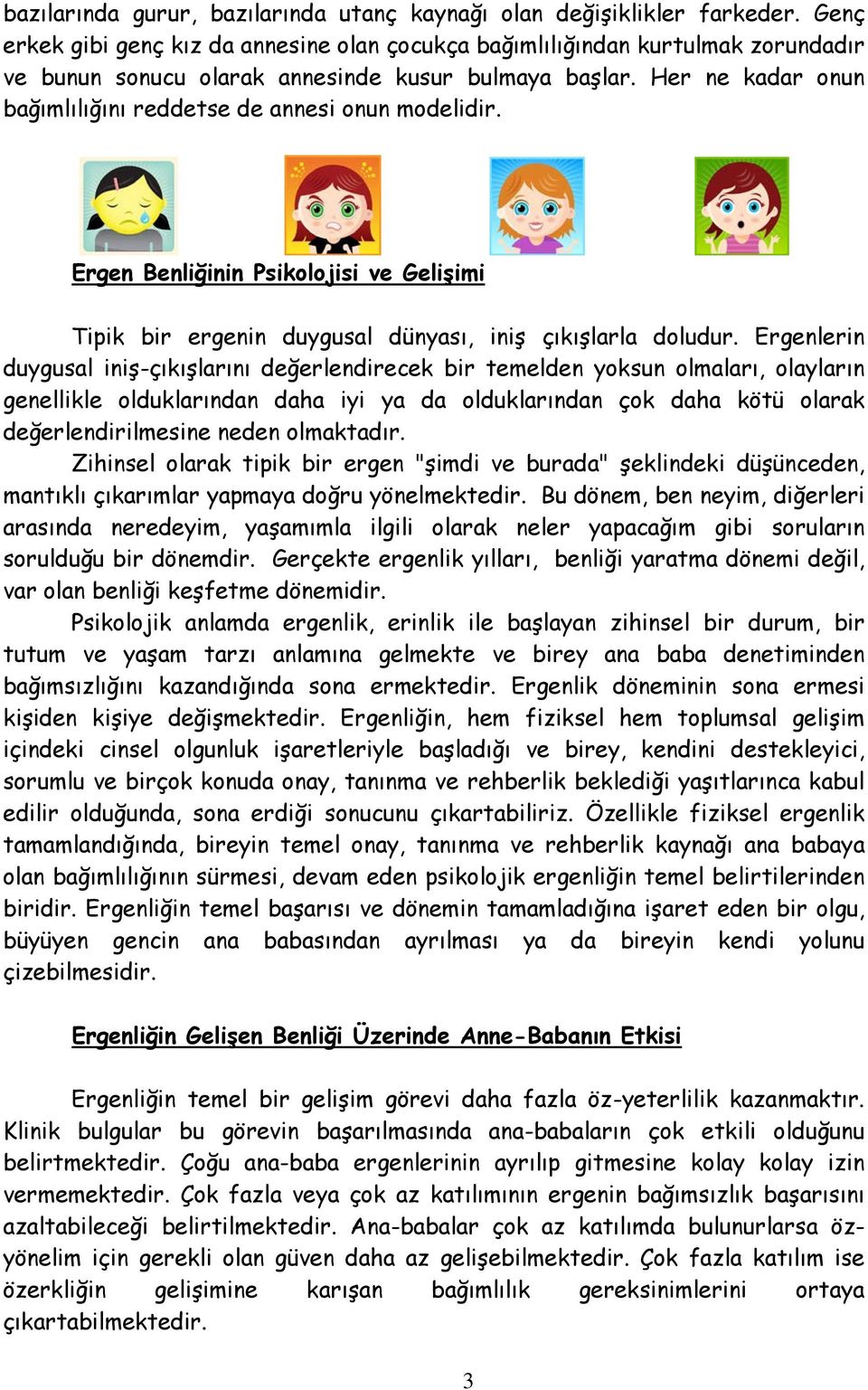 Her ne kadar onun bağımlılığını reddetse de annesi onun modelidir. Ergen Benliğinin Psikolojisi ve Gelişimi Tipik bir ergenin duygusal dünyası, iniş çıkışlarla doludur.