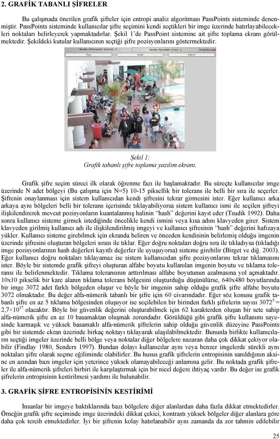 Şekldek kutular kullanıcının seçtğ şfre pozsyonlarını göstermektedr. Şekl 1: Grafk tabanlı şfre toplama yazılım ekranı. Grafk şfre seçm sürec lk olarak öğrenme fazı le başlamaktadır.