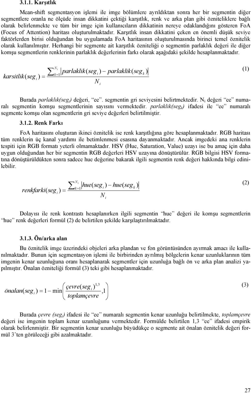 Karşıtlık nsan dkkatn çeken en öneml düşük sevye faktörlerden brs olduğundan bu uygulamada FoA hartasının oluşturulmasında brnc temel özntelk olarak kullanılmıştır.