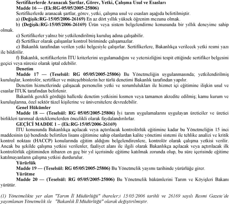 b) (Değişik:RG-15/05/2006-26169) Ürün veya sistem belgelendirme konusunda bir yıllık deneyime sahip olmak. c) Sertifikerler yalnız bir yetkilendirilmiş kuruluş adına çalışabilir.