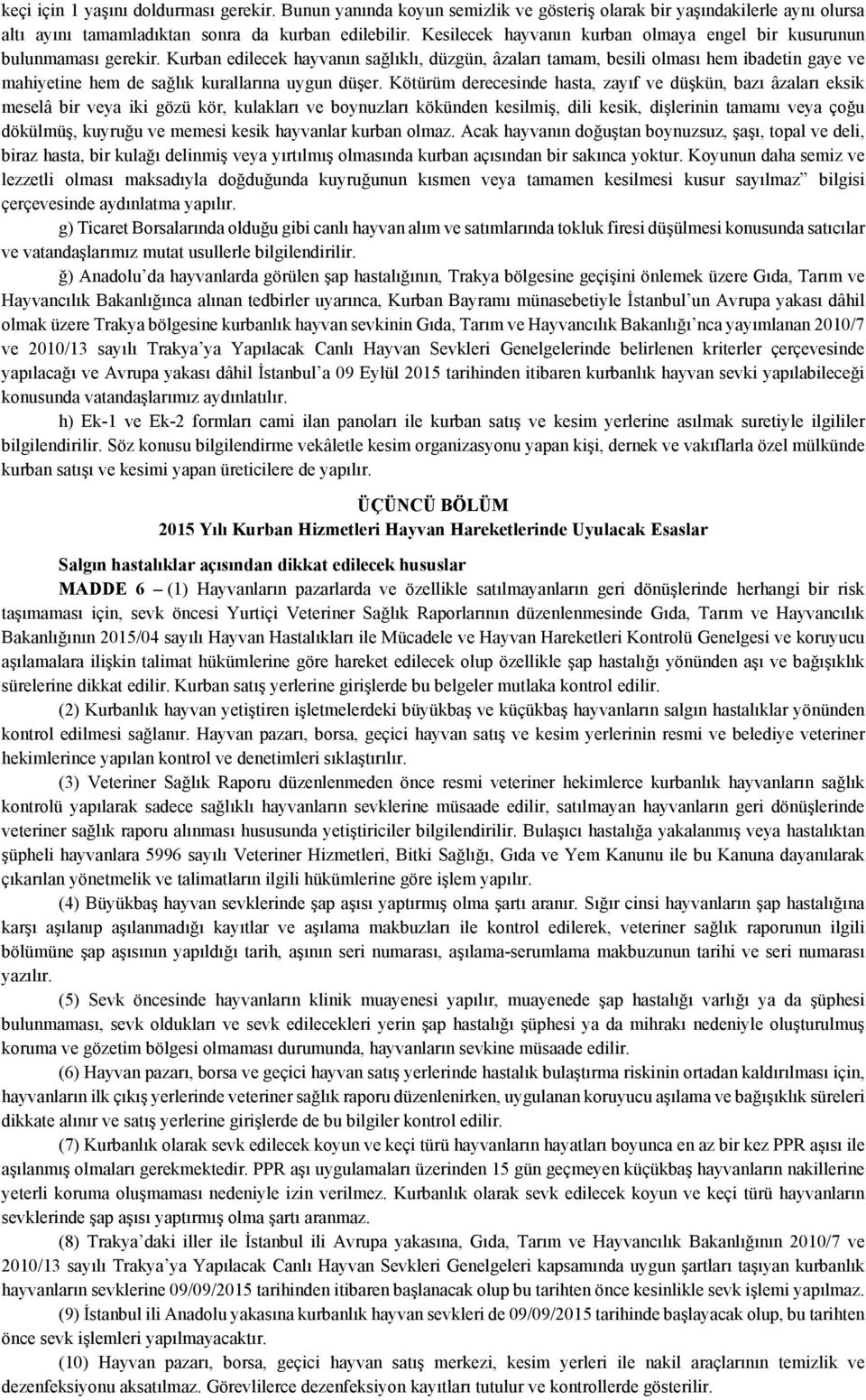 Kurban edilecek hayvanın sağlıklı, düzgün, âzaları tamam, besili olması hem ibadetin gaye ve mahiyetine hem de sağlık kurallarına uygun düşer.