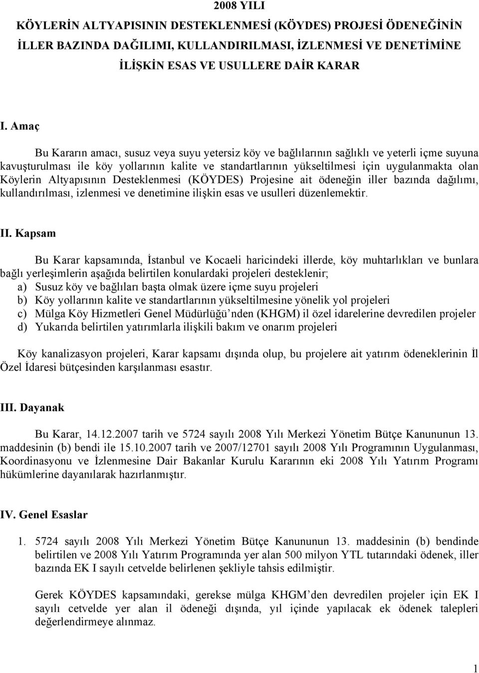 Köylerin Altyapısının Desteklenmesi (KÖYDES) Projesine ait ödeneğin iller bazında dağılımı, kullandırılması, izlenmesi ve denetimine ilişkin esas ve usulleri düzenlemektir. II.