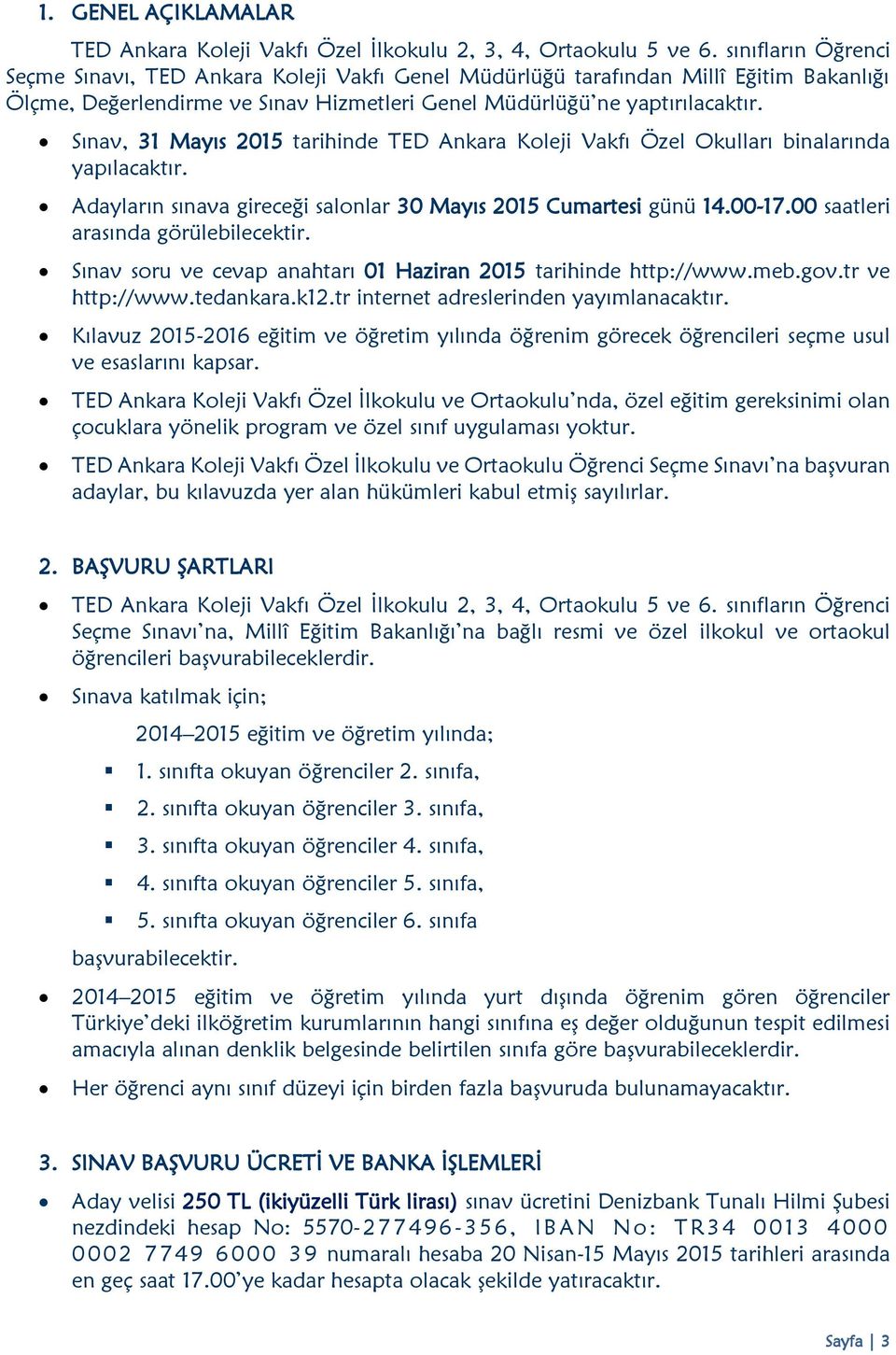 Sınav, 31 Mayıs 15 tarihinde TED Ankara Koleji Vakfı Özel Okulları binalarında yapılacaktır. Adayların sınava gireceği salonlar 30 Mayıs 15 Cumartesi günü 14.00-17.