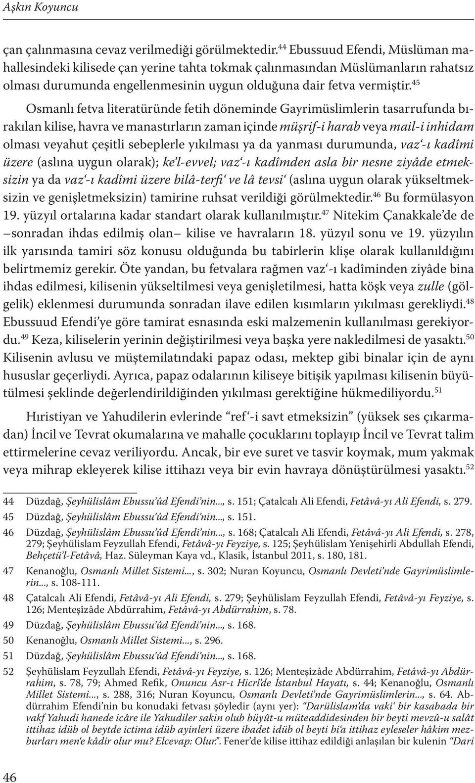 45 Osmanlı fetva literatüründe fetih döneminde Gayrimüslimlerin tasarrufunda bırakılan kilise, havra ve manastırların zaman içinde müşrif-i harab veya mail-i inhidam olması veyahut çeşitli sebeplerle