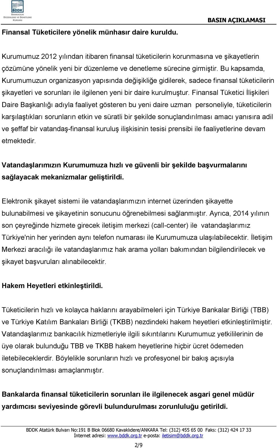 Bu kapsamda, Kurumumuzun organizasyon yapısında değişikliğe gidilerek, sadece finansal tüketicilerin şikayetleri ve sorunları ile ilgilenen yeni bir daire kurulmuştur.