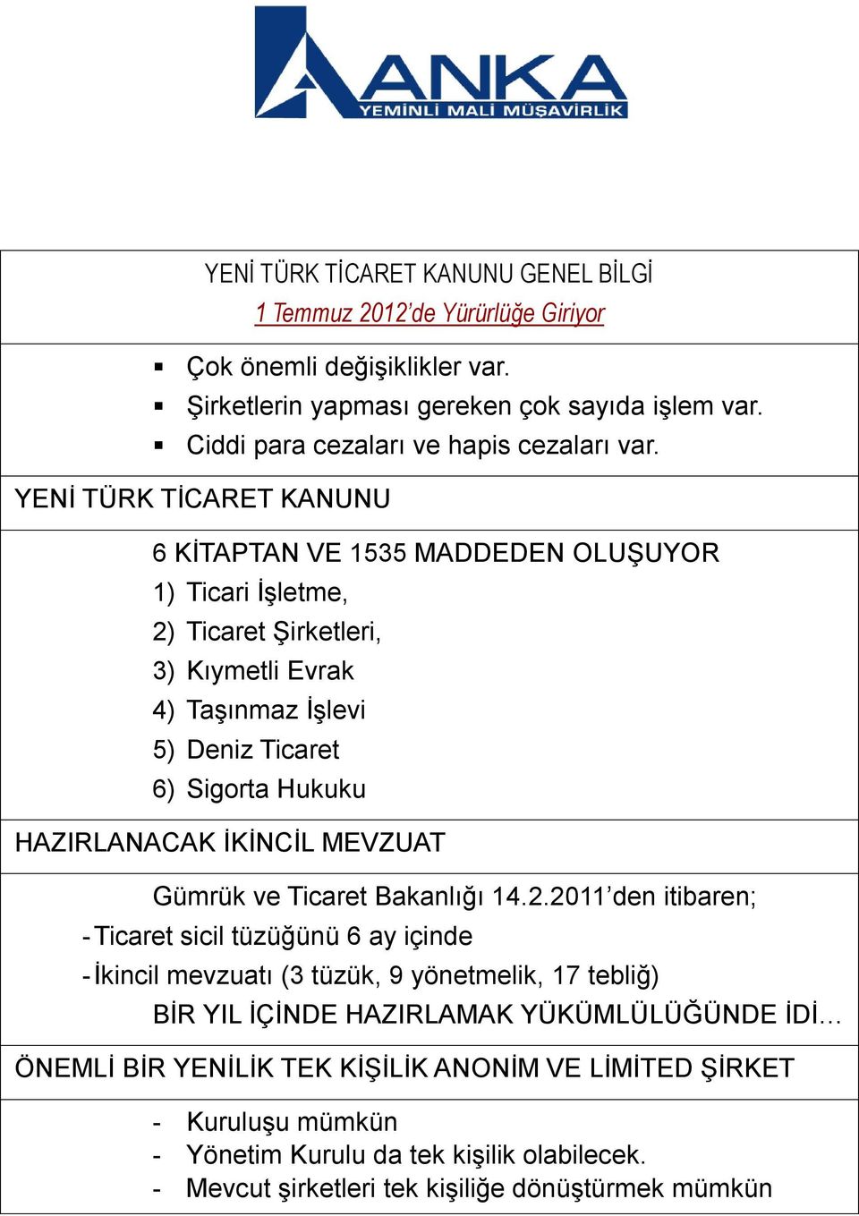 YENİ TÜRK TİCARET KANUNU 6 KİTAPTAN VE 1535 MADDEDEN OLUŞUYOR 1) Ticari İşletme, 2) Ticaret Şirketleri, 3) Kıymetli Evrak 4) Taşınmaz İşlevi 5) Deniz Ticaret 6) Sigorta Hukuku HAZIRLANACAK