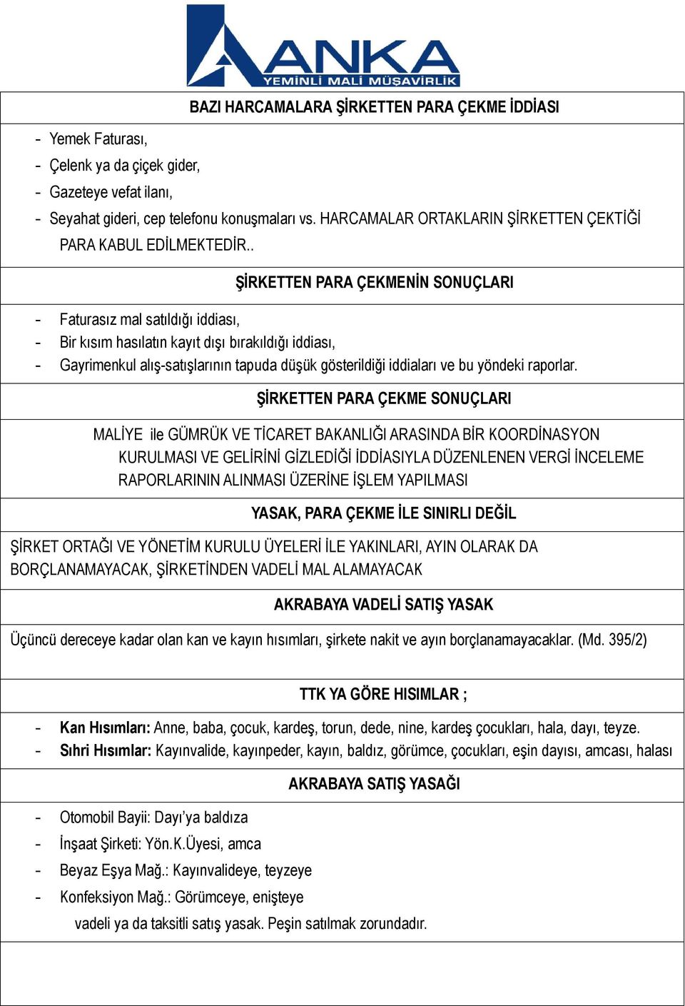 . ŞİRKETTEN PARA ÇEKMENİN SONUÇLARI - Faturasız mal satıldığı iddiası, - Bir kısım hasılatın kayıt dışı bırakıldığı iddiası, - Gayrimenkul alış-satışlarının tapuda düşük gösterildiği iddiaları ve bu