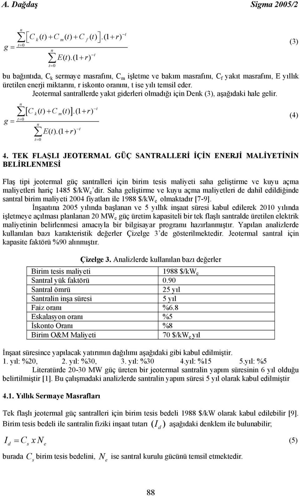 Jeotermal satrallerde yakıt giderleri olmadığı içi Dek (3), aşağıdaki hale gelir. g = [ k m ] 0 C () t + C ().(1 t + r) 0 Et ().(1 + r) t t (3) (4) 4.