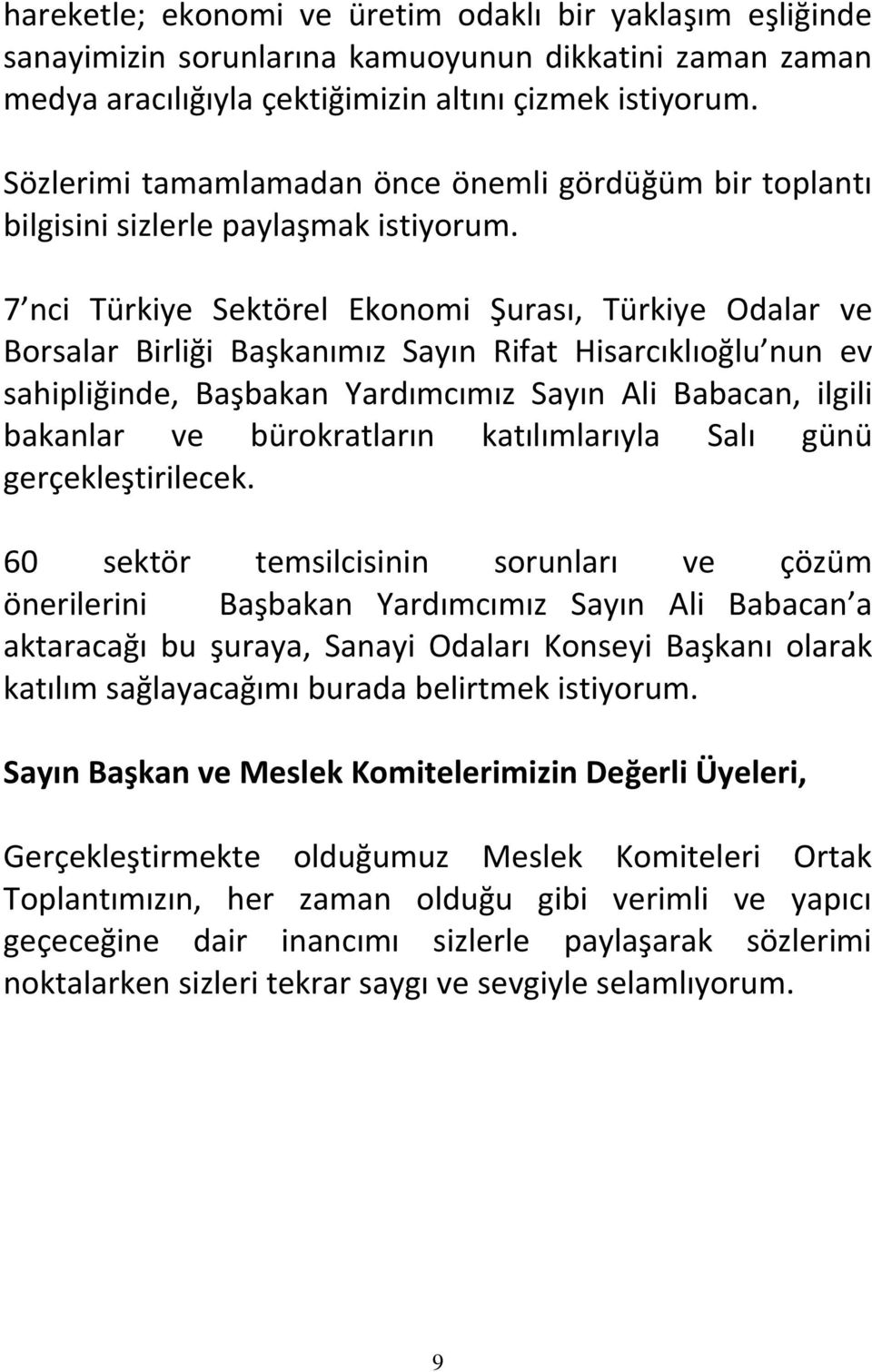 7 nci Türkiye Sektörel Ekonomi Şurası, Türkiye Odalar ve Borsalar Birliği Başkanımız Sayın Rifat Hisarcıklıoğlu nun ev sahipliğinde, Başbakan Yardımcımız Sayın Ali Babacan, ilgili bakanlar ve