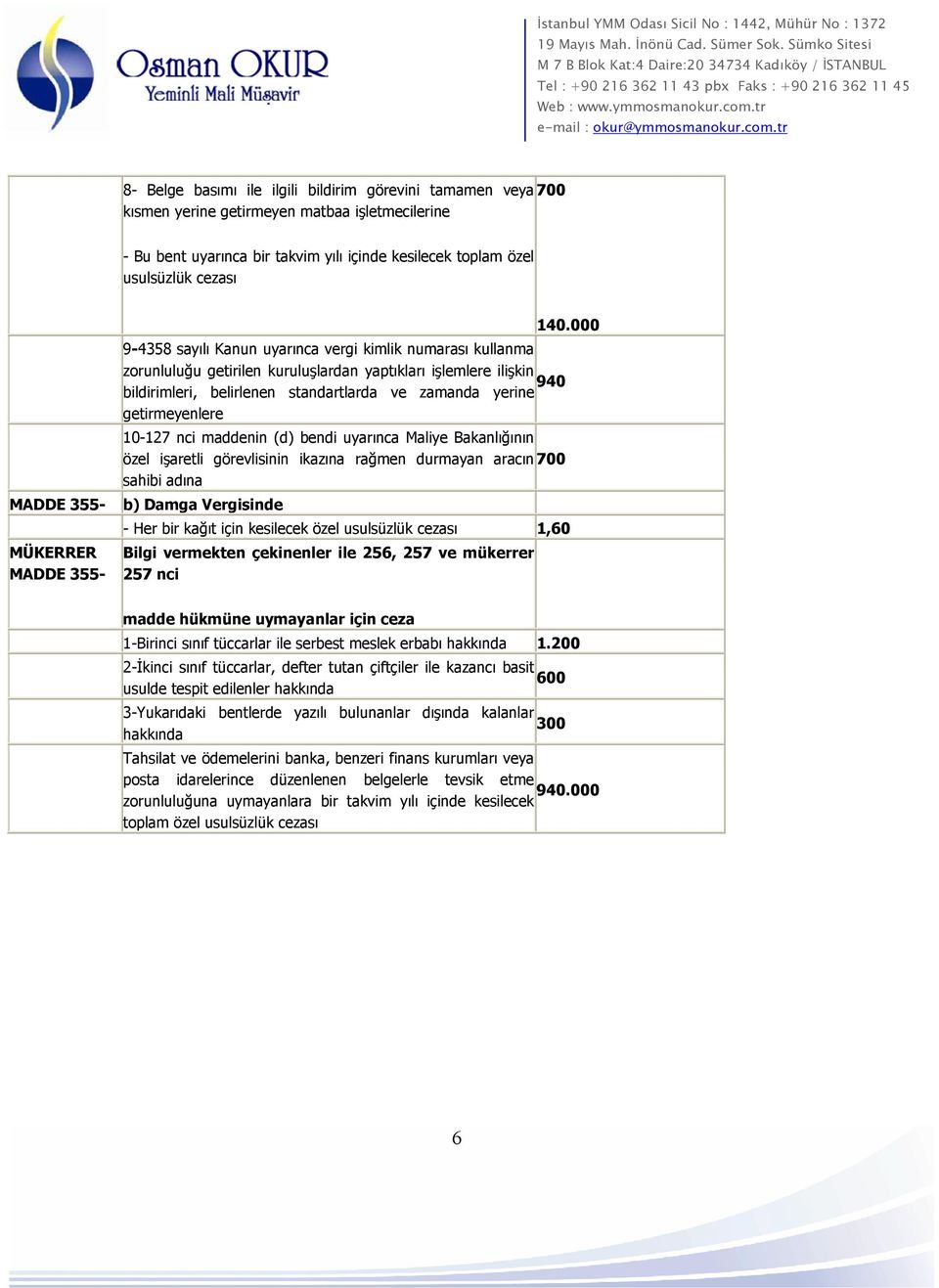 000 9-4358 sayılı Kanun uyarınca vergi kimlik numarası kullanma zorunluluğu getirilen kuruluşlardan yaptıkları işlemlere ilişkin 940 bildirimleri, belirlenen standartlarda ve zamanda yerine