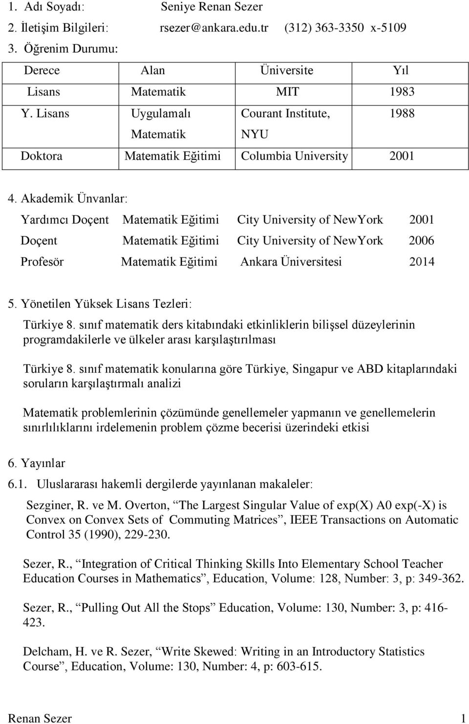 Akademik Ünvanlar: Yardımcı Doçent Matematik Eğitimi City University of NewYork 2001 Doçent Matematik Eğitimi City University of NewYork 2006 Profesör Matematik Eğitimi Ankara Üniversitesi 2014 5.