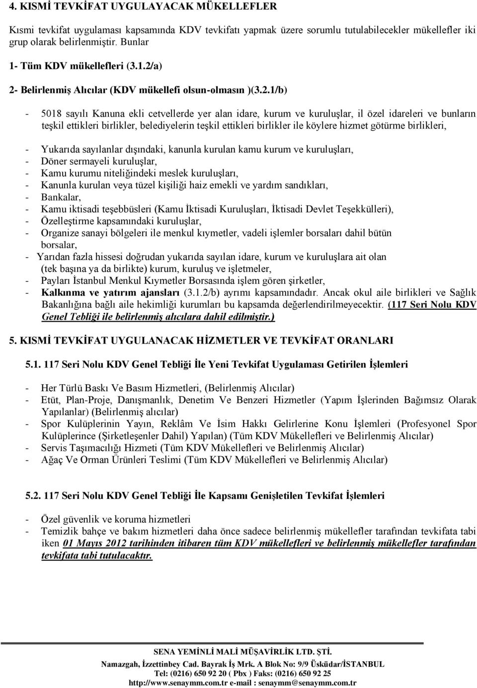 a) 2- Belirlenmiş Alıcılar (KDV mükellefi olsun-olmasın )(3.2.1/b) - 5018 sayılı Kanuna ekli cetvellerde yer alan idare, kurum ve kuruluşlar, il özel idareleri ve bunların teşkil ettikleri birlikler,