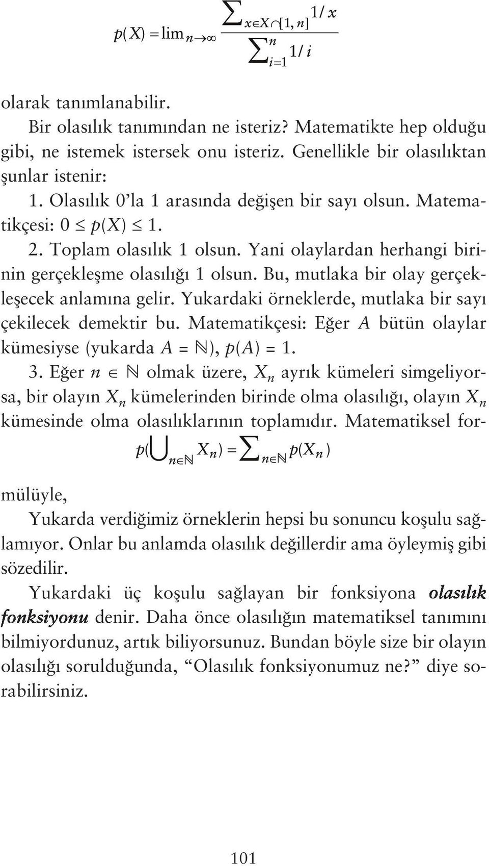 Bu, mutlaka bir olay gerçekleflecek anlam na gelir. Yukardaki örneklerde, mutlaka bir say çekilecek demektir bu. Matematikçesi: E er A bütün olaylar kümesiyse (yukarda A = ), p(a) = 1. 3.