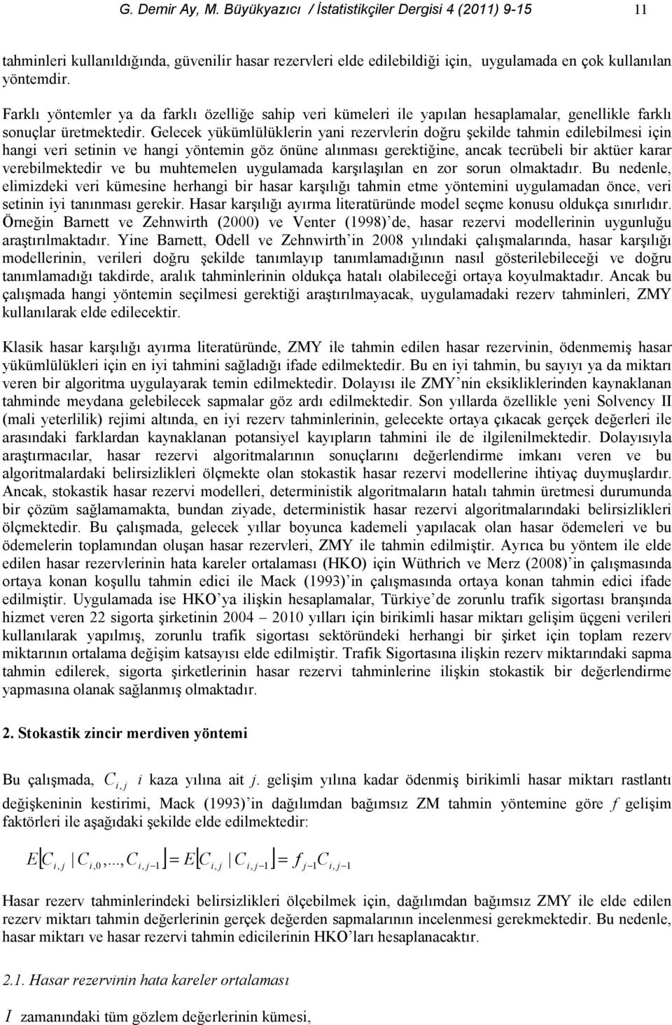 Gelecek yükümlülüklerin yani rezervlerin doru ekilde tahmin edilebilmesi için hangi veri setinin ve hangi yöntemin göz önüne alnmas gerektiine, ancak tecrübeli bir aktüer karar verebilmektedir ve bu