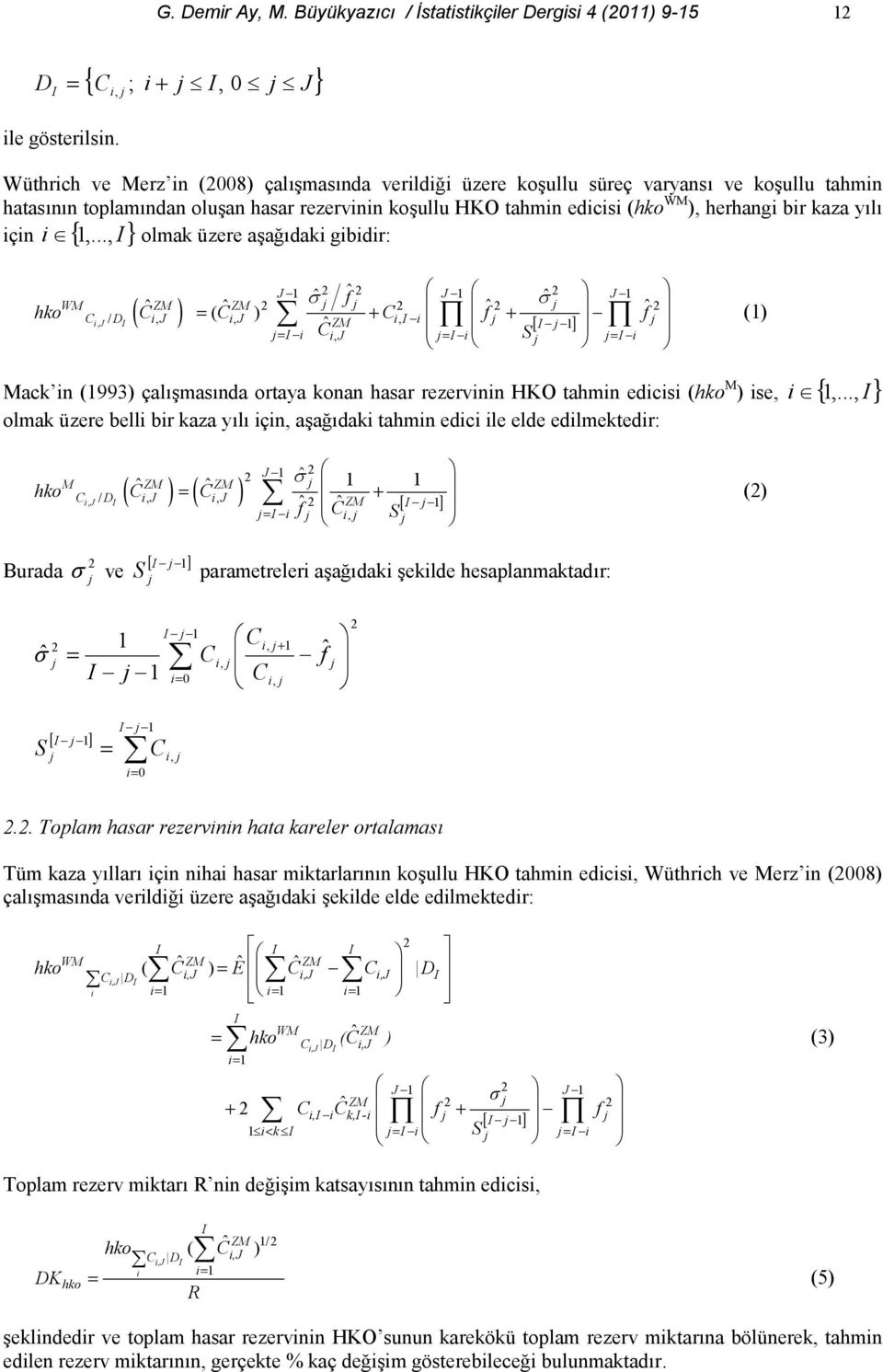 .., olmak üzere aadaki gibidir: için { } hko C C C f f J J J f WM ZM ZM C, / (, ) (, ) ij D i J = i J + ZM i, i + [ ] i C = ij, = i S = i () Mack in (993) çalmasnda ortaya konan hasar rezervinin HKO