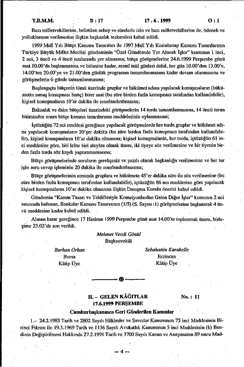 1999 Malî Yılı Bütçe Kanunu Tasarıları ile 1997 Malî Yılı Kesinhesap Kanunu Tasarılarının Türkiye Büyük Millet Meclisi gündeminin "Özel Gündemde Yer Alacak İşler" kısmının 1 inci, 2 nci, 3 üncü ve 4