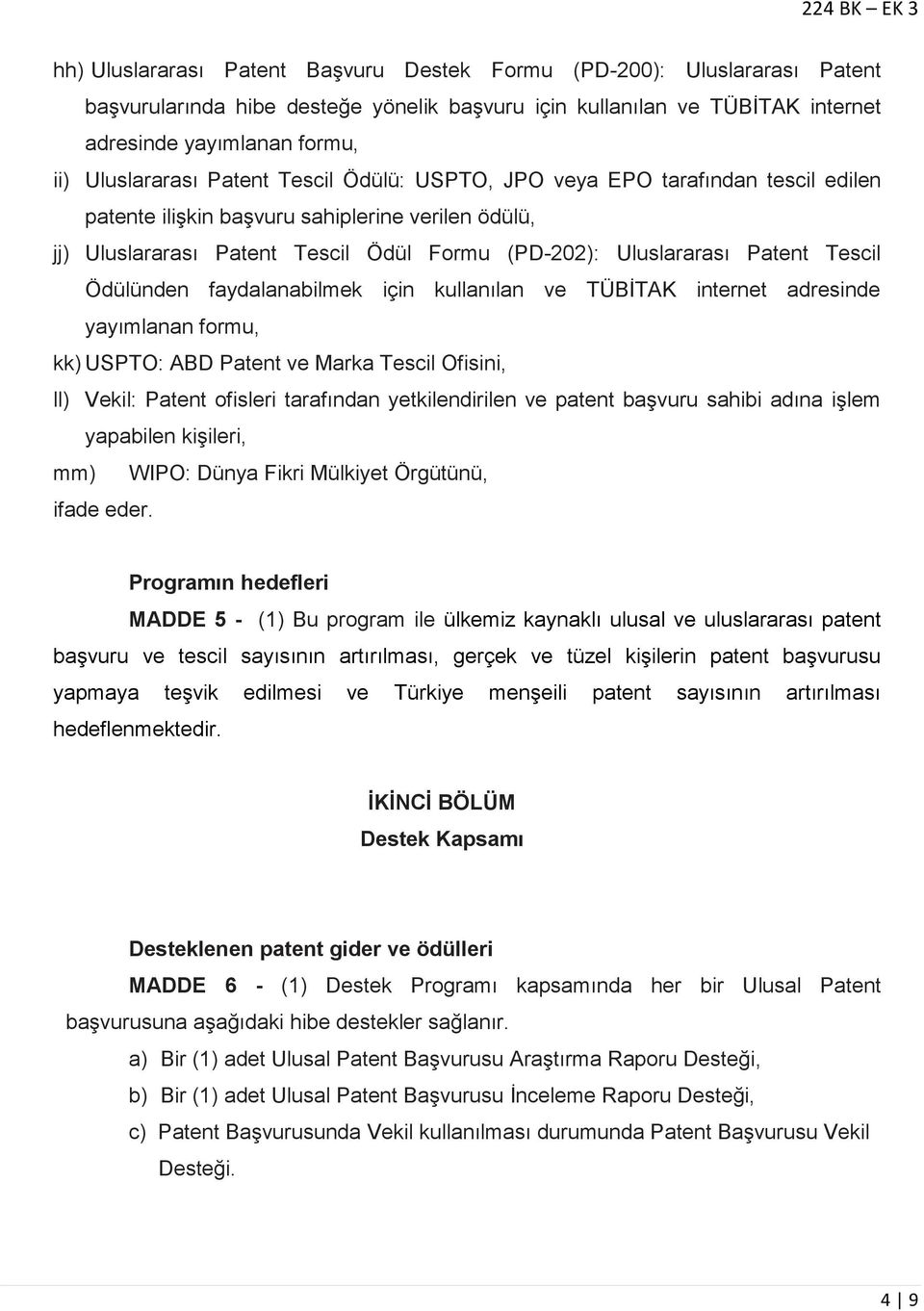 Ödülünden faydalanabilmek için kullanılan ve TÜBİTAK internet adresinde yayımlanan formu, kk) USPTO: ABD Patent ve Marka Tescil Ofisini, ll) Vekil: Patent ofisleri tarafından yetkilendirilen ve