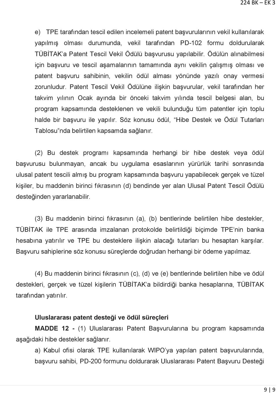 Patent Tescil Vekil Ödülüne ilişkin başvurular, vekil tarafından her takvim yılının Ocak ayında bir önceki takvim yılında tescil belgesi alan, bu program kapsamında desteklenen ve vekili bulunduğu